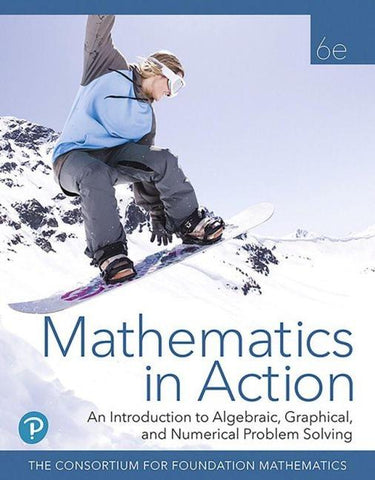 Mathematics in Action: An Introduction to Algebraic, Graphical, and Numerical Problem Solving, 6e ©2020 (HS Binding)