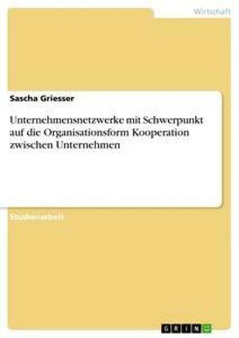 Unternehmensnetzwerke mit Schwerpunkt auf die Organisationsform Kooperation zwischen Unternehmen