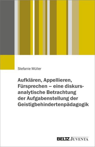Aufklären, Appellieren, Fürsprechen – eine diskursanalytische Betrachtung der Aufgabenstellung der Geistigbehindertenpädagogik