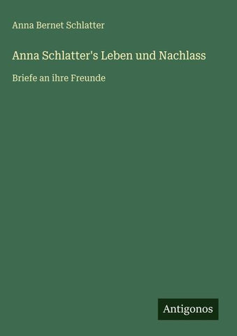 Anna Schlatter's Leben und Nachlass