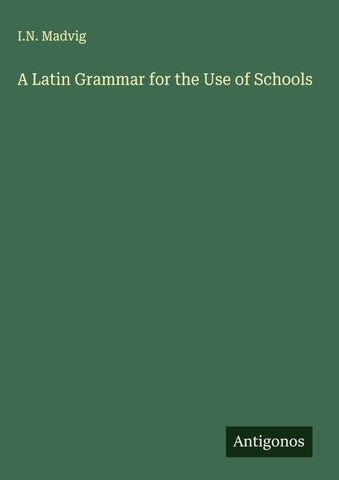A Latin Grammar for the Use of Schools