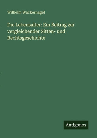 Die Lebensalter: Ein Beitrag zur vergleichender Sitten- und Rechtsgeschichte