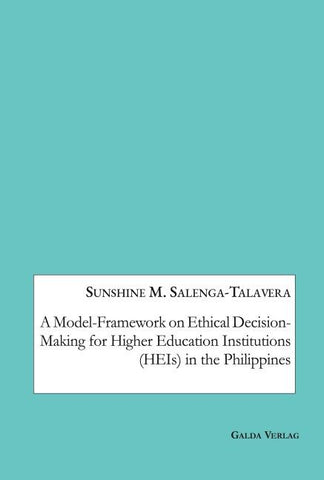 A Model-Framework on Ethical Decision-Making for Higher Education Institutions (HEIs) in the Philippines