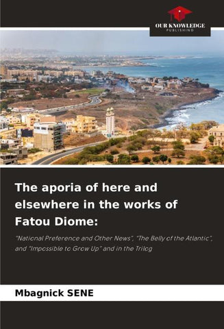 The aporia of here and elsewhere in the works of Fatou Diome: