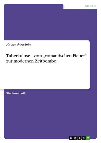 Tuberkulose - vom "romantischen Fieber" zur modernen Zeitbombe