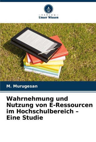Wahrnehmung und Nutzung von E-Ressourcen im Hochschulbereich - Eine Studie