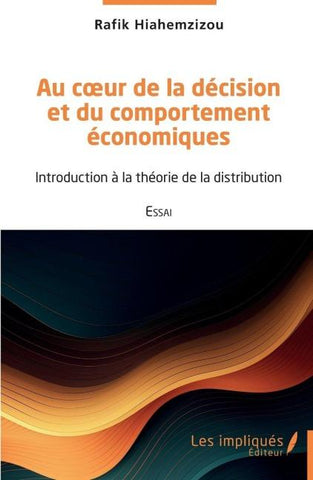 Au c¿ur de la décision et du comportement économiques