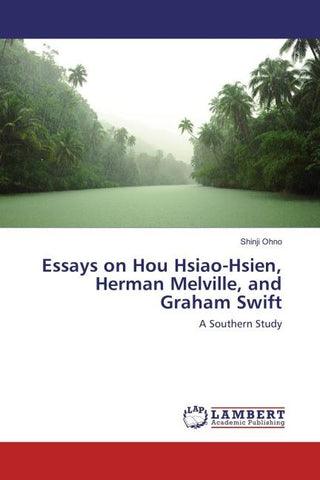 Essays on Hou Hsiao-Hsien, Herman Melville, and Graham Swift