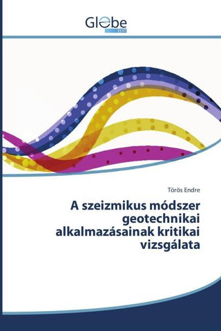 A szeizmikus módszer geotechnikai alkalmazásainak kritikai vizsgálata
