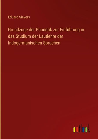 Grundzüge der Phonetik zur Einführung in das Studium der Lautlehre der Indogermanischen Sprachen