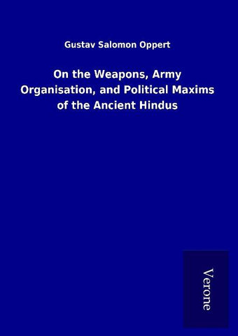 On the Weapons, Army Organisation, and Political Maxims of the Ancient Hindus