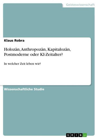 Holozän, Anthropozän, Kapitalozän, Postmoderne oder KI-Zeitalter?