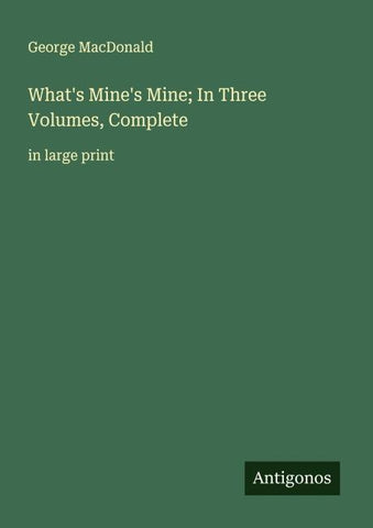 What's Mine's Mine; In Three Volumes, Complete