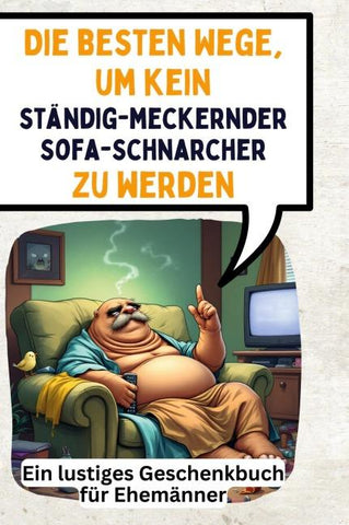 Die besten Wege, um kein ständig-meckernder Sofa-Schnarcher zu werden