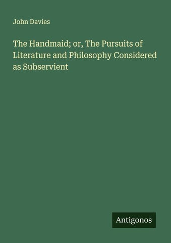 The Handmaid; or, The Pursuits of Literature and Philosophy Considered as Subservient