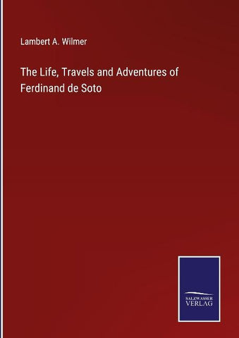 The Life, Travels and Adventures of Ferdinand de Soto