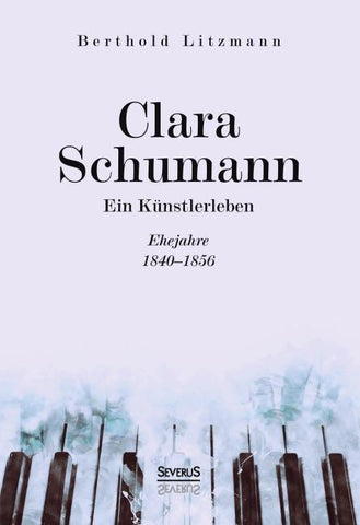 Clara Schumann. Ein Künstlerleben