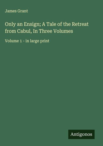 Only an Ensign; A Tale of the Retreat from Cabul, In Three Volumes