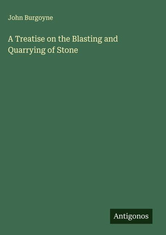 A Treatise on the Blasting and Quarrying of Stone