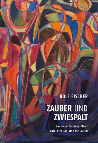 Zauber und Zwiespalt – Der Kieler Bauhaus-Maler Karl Peter Röhl und die Politik