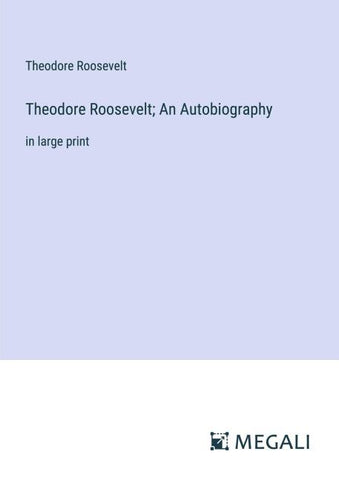Theodore Roosevelt; An Autobiography