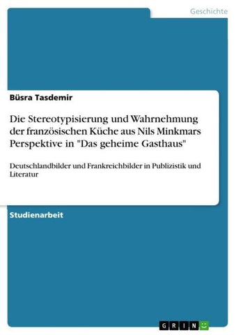 Die Stereotypisierung und Wahrnehmung der französischen Küche aus Nils Minkmars Perspektive in "Das geheime Gasthaus"