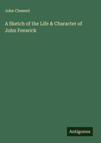 A Sketch of the Life & Character of John Fenwick