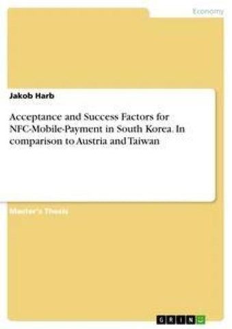 Acceptance and Success Factors for NFC-Mobile-Payment in South Korea. In comparison to Austria and Taiwan