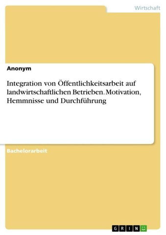Integration von Öffentlichkeitsarbeit auf landwirtschaftlichen Betrieben. Motivation, Hemmnisse und Durchführung