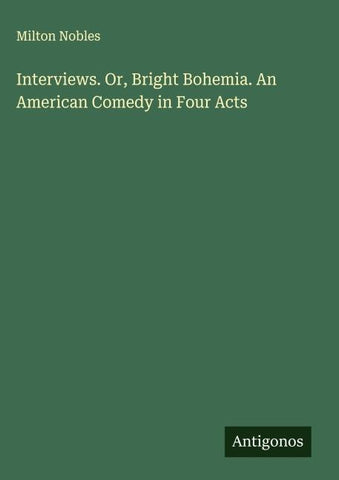 Interviews. Or, Bright Bohemia. An American Comedy in Four Acts