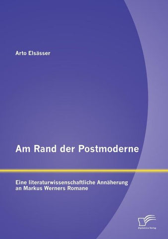 Am Rand der Postmoderne: Eine literaturwissenschaftliche Annäherung an Markus Werners Romane