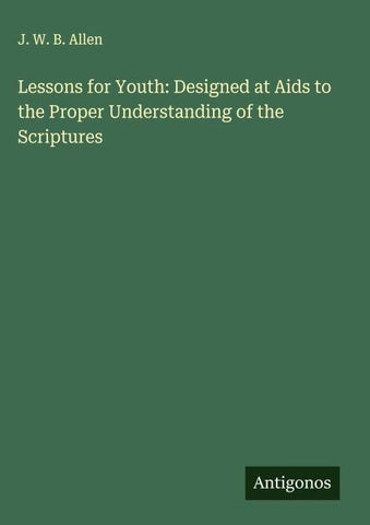 Lessons for Youth: Designed at Aids to the Proper Understanding of the Scriptures