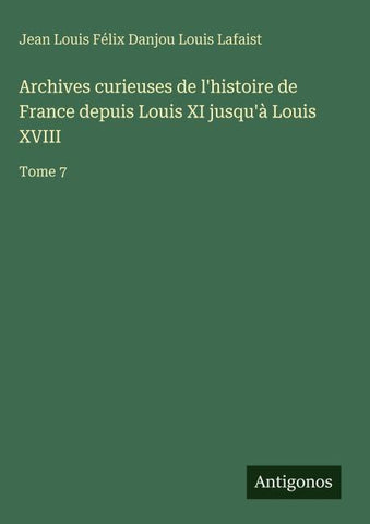Archives curieuses de l'histoire de France depuis Louis XI jusqu'à Louis XVIII