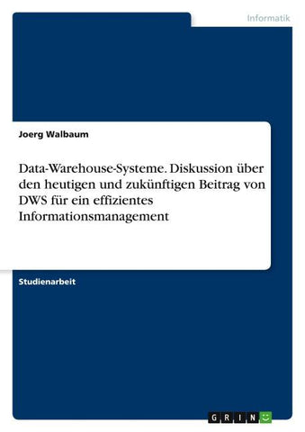 Data-Warehouse-Systeme. Diskussion über den heutigen und zukünftigen Beitrag von DWS für ein effizientes Informationsmanagement