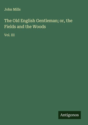 The Old English Gentleman; or, the Fields and the Woods