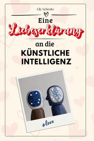 Eine Liebeserklärung an die Künstliche Intelligenz