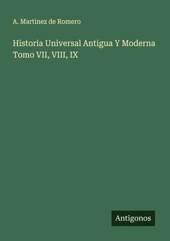 Historia Universal Antigua Y Moderna Tomo VII, VIII, IX