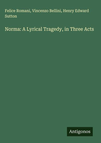 Norma: A Lyrical Tragedy, in Three Acts