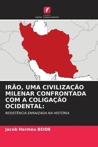 IRÃO, UMA CIVILIZAÇÃO MILENAR CONFRONTADA COM A COLIGAÇÃO OCIDENTAL: