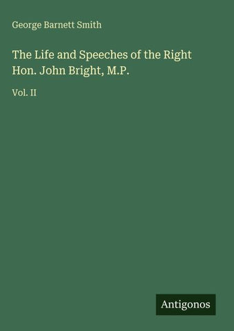 The Life and Speeches of the Right Hon. John Bright, M.P.