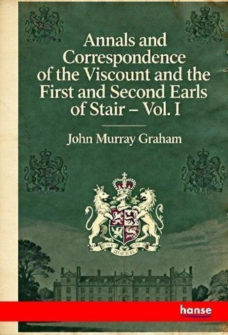 Annals and Correspondence of the Viscount and the First and Second Earls of Stair