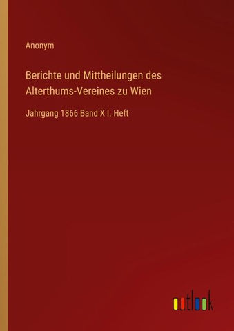Berichte und Mittheilungen des Alterthums-Vereines zu Wien
