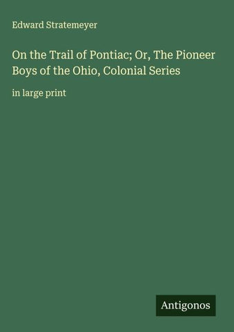 On the Trail of Pontiac; Or, The Pioneer Boys of the Ohio, Colonial Series