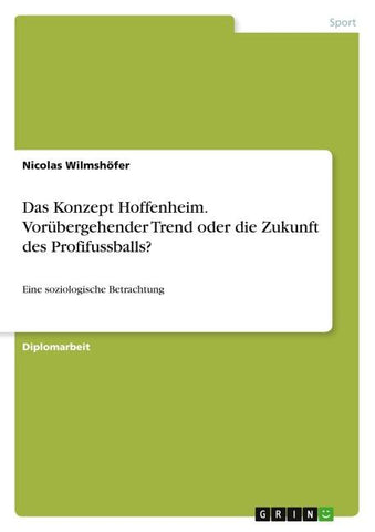 Das Konzept Hoffenheim. Vorübergehender Trend oder die Zukunft des Profifussballs?