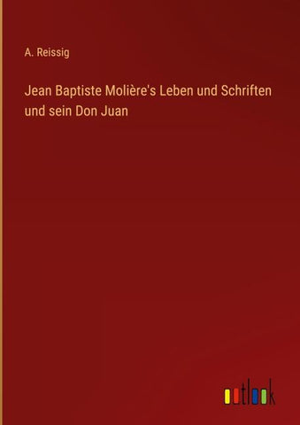 Jean Baptiste Molière's Leben und Schriften und sein Don Juan