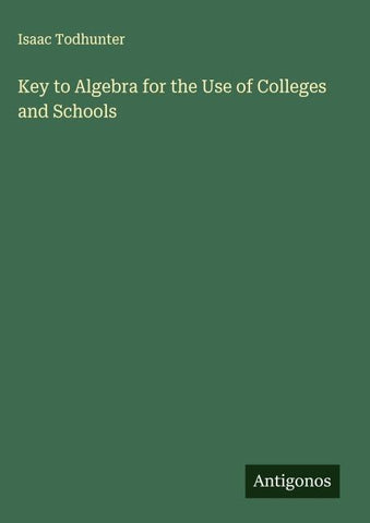 Key to Algebra for the Use of Colleges and Schools