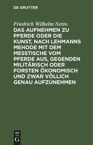 Das Aufnehmen zu Pferde oder die Kunst, nach Lehmanns Mehode mit dem Messtische vom Pferde aus, Gegenden militärisch oder Forsten Ökonomisch und zwar völlich genau aufzunehmen