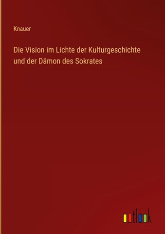 Die Vision im Lichte der Kulturgeschichte und der Dämon des Sokrates