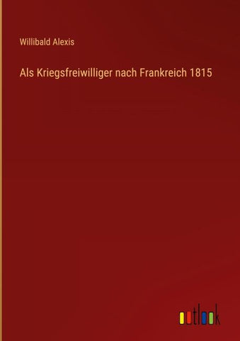 Als Kriegsfreiwilliger nach Frankreich 1815