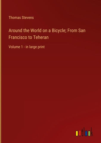 Around the World on a Bicycle; From San Francisco to Teheran